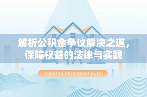 饶平解析公积金争议解决之道，保障权益的法律与实践