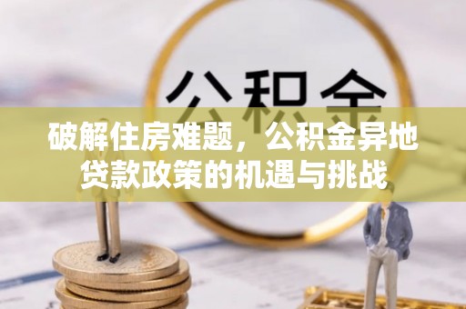 饶平破解住房难题，公积金异地贷款政策的机遇与挑战