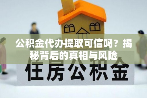 饶平公积金代办提取可信吗？揭秘背后的真相与风险