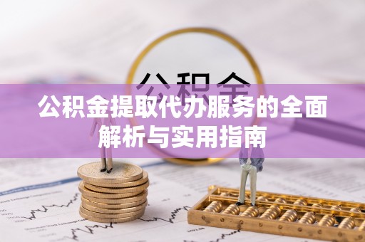 饶平公积金提取代办服务的全面解析与实用指南