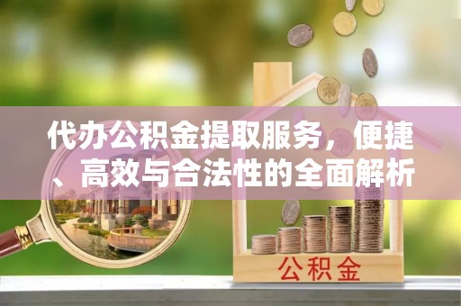 饶平代办公积金提取服务，便捷、高效与合法性的全面解析