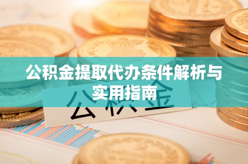 饶平公积金提取代办条件解析与实用指南