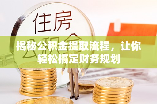 饶平揭秘公积金提取流程，让你轻松搞定财务规划