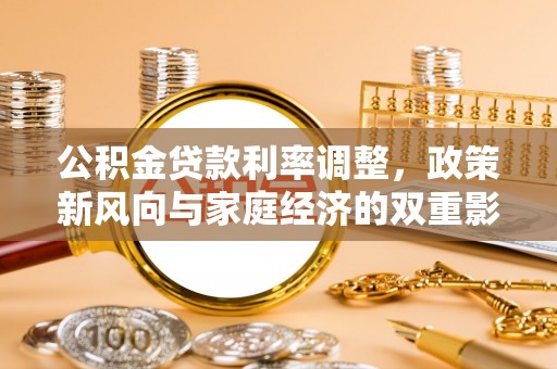 饶平公积金贷款利率调整，政策新风向与家庭经济的双重影响