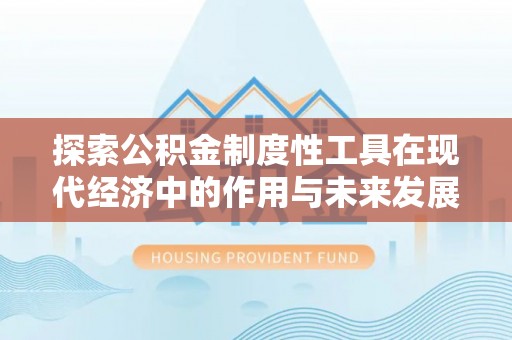 饶平探索公积金制度性工具在现代经济中的作用与未来发展