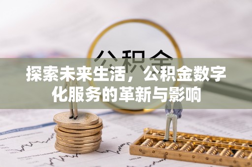 饶平探索未来生活，公积金数字化服务的革新与影响