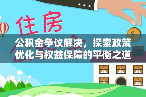 饶平公积金争议解决，探索政策优化与权益保障的平衡之道
