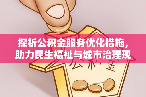 饶平探析公积金服务优化措施，助力民生福祉与城市治理现代化