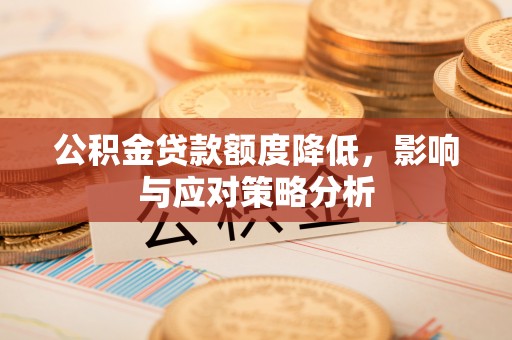 饶平公积金贷款额度降低，影响与应对策略分析