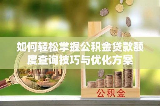 饶平如何轻松掌握公积金贷款额度查询技巧与优化方案