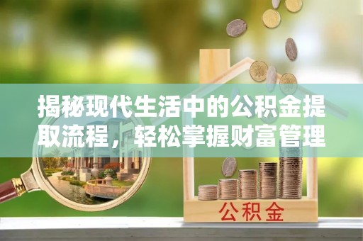 饶平揭秘现代生活中的公积金提取流程，轻松掌握财富管理新技能