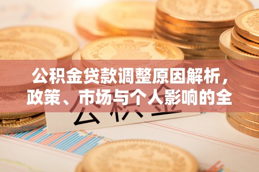饶平公积金贷款调整原因解析，政策、市场与个人影响的全面解读