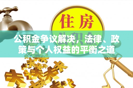 饶平公积金争议解决，法律、政策与个人权益的平衡之道