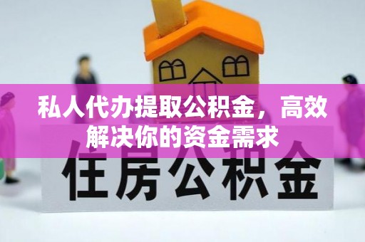 饶平私人代办提取公积金，高效解决你的资金需求
