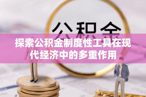 饶平探索公积金制度性工具在现代经济中的多重作用
