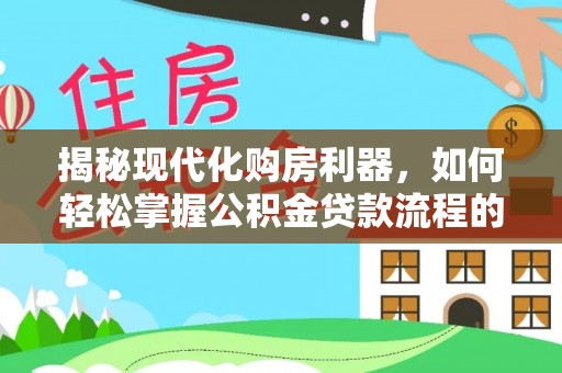 饶平揭秘现代化购房利器，如何轻松掌握公积金贷款流程的每一个细节