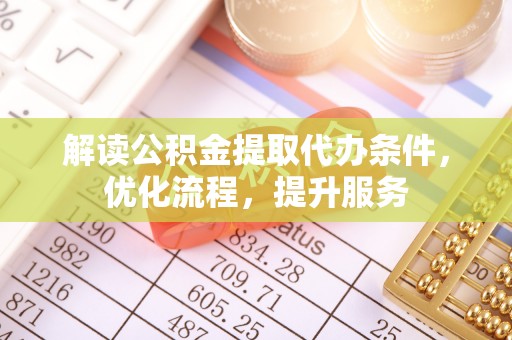 饶平解读公积金提取代办条件，优化流程，提升服务