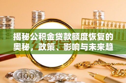 饶平揭秘公积金贷款额度恢复的奥秘，政策、影响与未来趋势