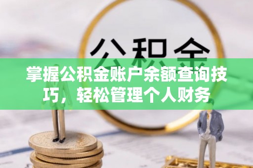 饶平掌握公积金账户余额查询技巧，轻松管理个人财务