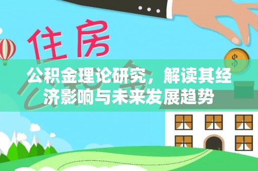 饶平公积金理论研究，解读其经济影响与未来发展趋势