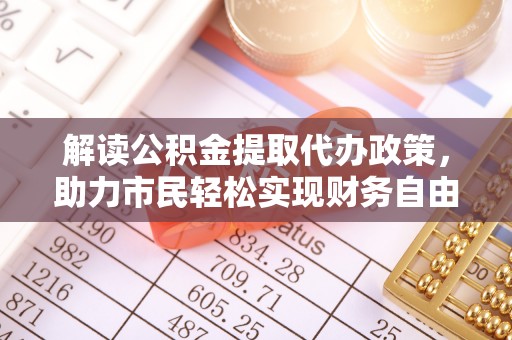 饶平解读公积金提取代办政策，助力市民轻松实现财务自由