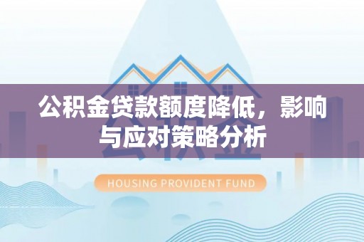 饶平公积金贷款额度降低，影响与应对策略分析