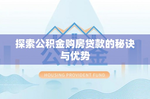 饶平探索公积金购房贷款的秘诀与优势