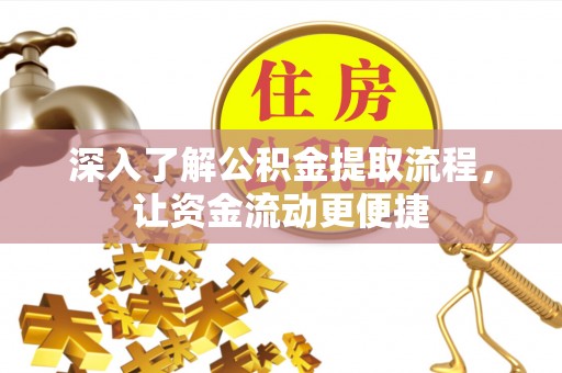 饶平深入了解公积金提取流程，让资金流动更便捷