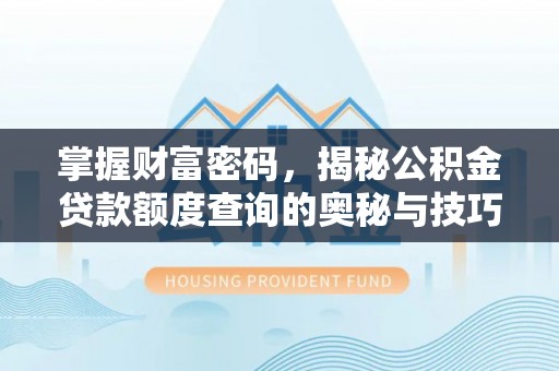 饶平掌握财富密码，揭秘公积金贷款额度查询的奥秘与技巧