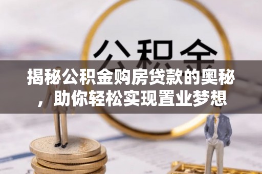 饶平揭秘公积金购房贷款的奥秘，助你轻松实现置业梦想