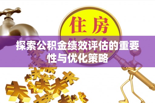 饶平探索公积金绩效评估的重要性与优化策略