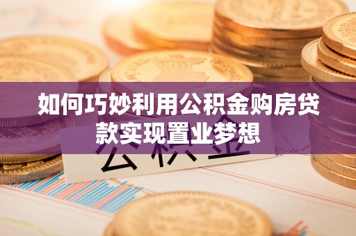 饶平如何巧妙利用公积金购房贷款实现置业梦想