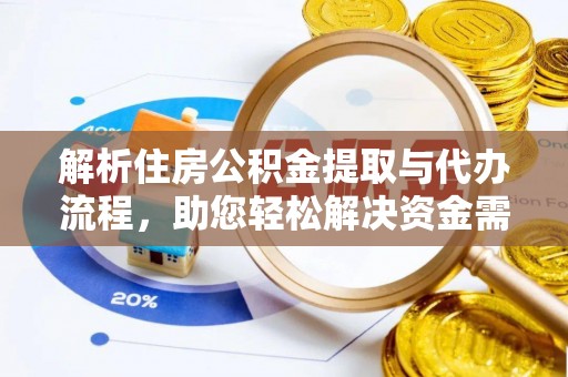 饶平解析住房公积金提取与代办流程，助您轻松解决资金需求