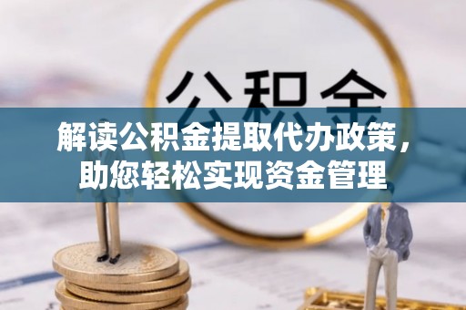 饶平解读公积金提取代办政策，助您轻松实现资金管理