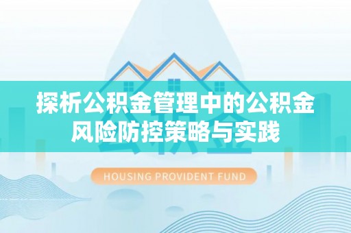 饶平探析公积金管理中的公积金风险防控策略与实践