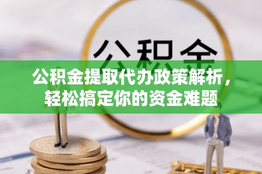饶平公积金提取代办政策解析，轻松搞定你的资金难题