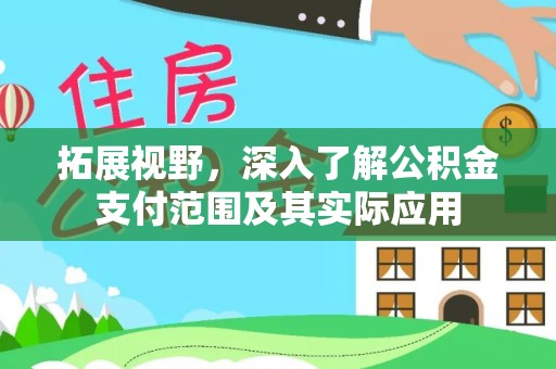 饶平拓展视野，深入了解公积金支付范围及其实际应用