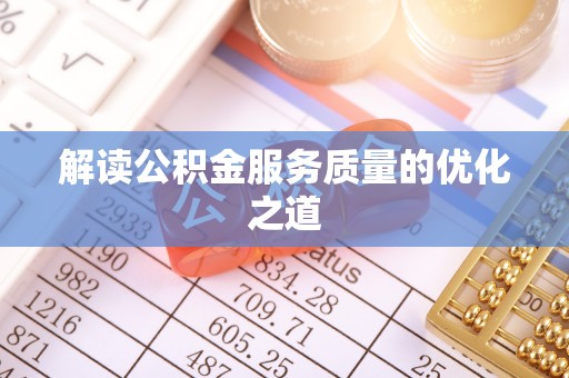饶平解读公积金服务质量的优化之道