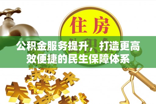 饶平公积金服务提升，打造更高效便捷的民生保障体系