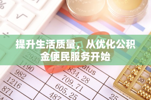 饶平提升生活质量，从优化公积金便民服务开始