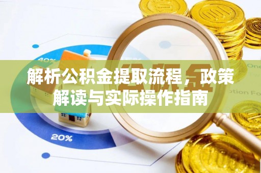 饶平解析公积金提取流程，政策解读与实际操作指南