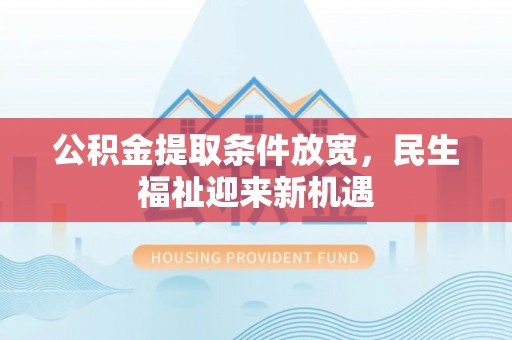 饶平公积金提取条件放宽，民生福祉迎来新机遇