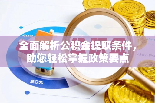 饶平全面解析公积金提取条件，助您轻松掌握政策要点