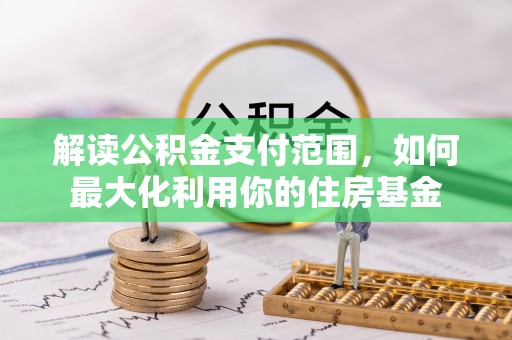饶平解读公积金支付范围，如何最大化利用你的住房基金