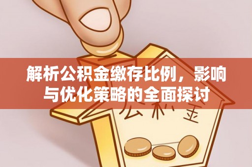 饶平解析公积金缴存比例，影响与优化策略的全面探讨