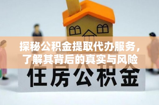 饶平探秘公积金提取代办服务，了解其背后的真实与风险