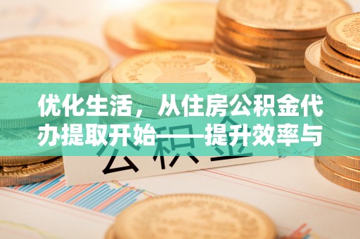 饶平优化生活，从住房公积金代办提取开始——提升效率与便捷的秘诀