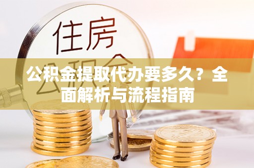 饶平公积金提取代办要多久？全面解析与流程指南