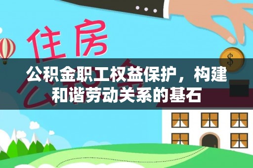 饶平公积金职工权益保护，构建和谐劳动关系的基石