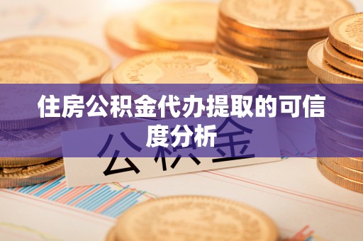 饶平住房公积金代办提取的可信度分析